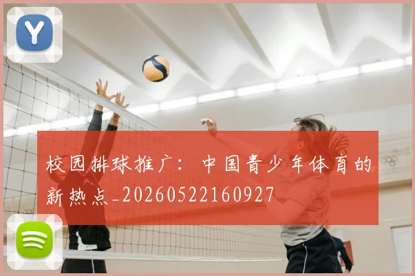 校园排球推广:中国青少年体育的新热点_20260522160927
